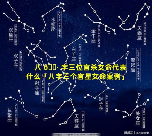 八 🌷 字三位官杀女命代表什么「八字三个官星女命案例」